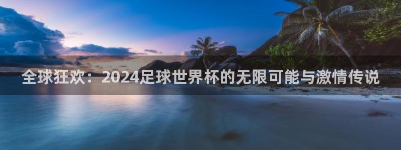 世界杯直播平台:全球狂欢:2024足球世界杯的无限可能与激情传说