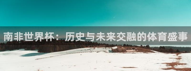 世界杯预选赛亚洲区积分榜:南非世界杯:历史与未来交融的体育盛事